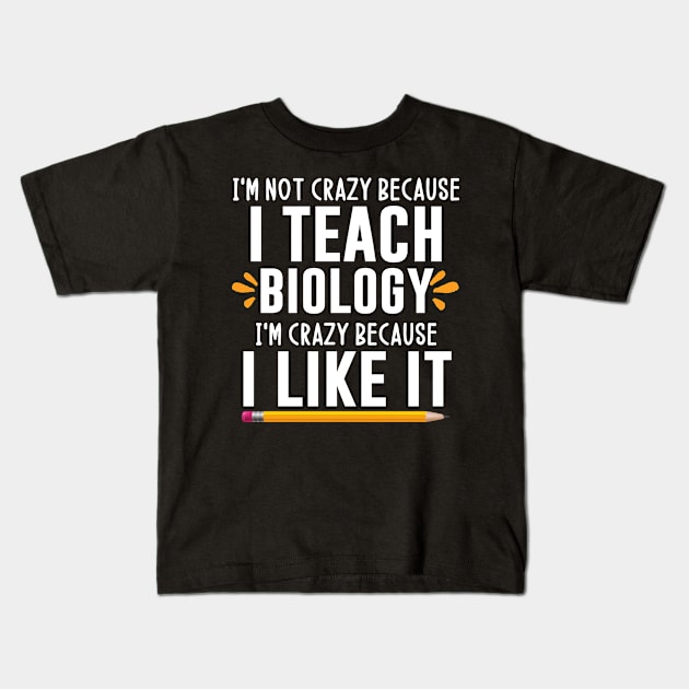 I'm not crazy because I teach biology I'm crazy because I like it - biologyteacher gift ideas Kids T-Shirt by MerchByThisGuy